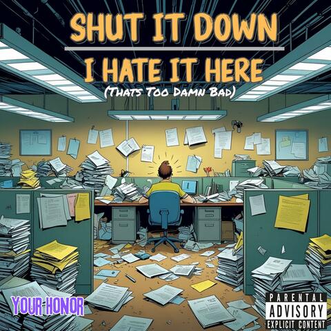 Shut It Down/I Hate It Here (That's Too Damn Bad)