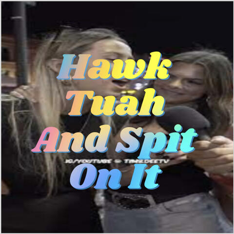 Hawk Tuah And Spit On It