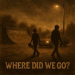 WHERE DID WE GO?