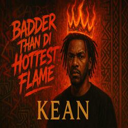 Badder than di hottest flame