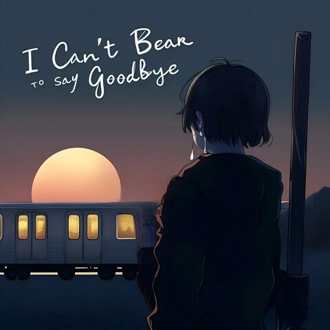 I Can't Bear to Say Goodbye (feat. 青溯)