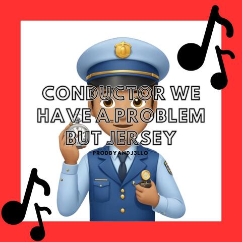 CONDUCTOR WE HAVE A PROBLEM BUT JERSEY