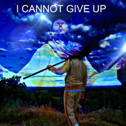 I CANNOT GIVE UP