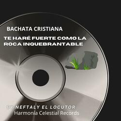 BACHATA CRISTIANA  Te Haré Fuerte Como la Roca Inquebrantable
