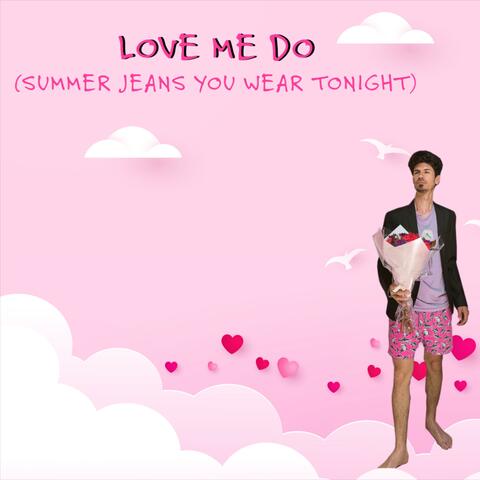 Love Me Do (Summer Jeans You Wear Tonight)