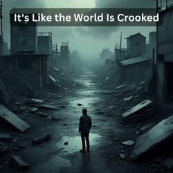 It's Like the World Is Crooked