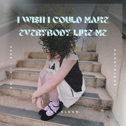 i wish i could make everybody like me