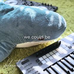 we could be