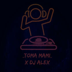 Toma Mami (feat. Dj Alex Del Callao)