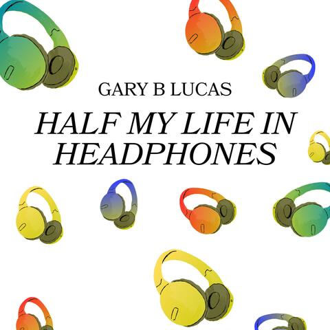 Half My Life In Headphones