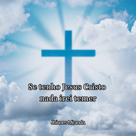 Se tenho Jesus Cristo nada irei temer