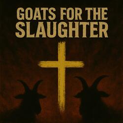 Goats For The Slaughter