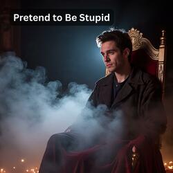 Pretend to Be Stupid