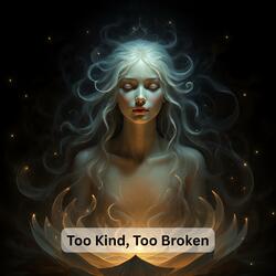Too Kind, Too Broken