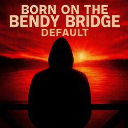 Born on the Bendy Bridge