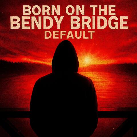 Born on the Bendy Bridge