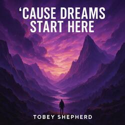 'cause dreams start here (feat. Tobey Shepherd)