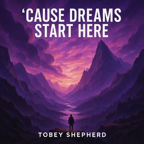 'cause dreams start here (feat. Tobey Shepherd)