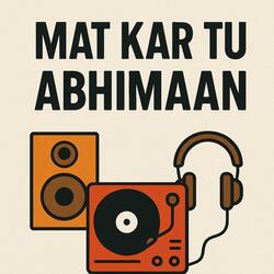 Mat Kar Tu Abhimaan