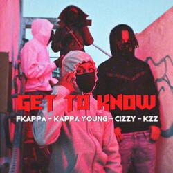Get to know (feat. Fkappa, Kappa Young, Cizzy & KZ)