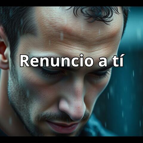 Renuncio a tí