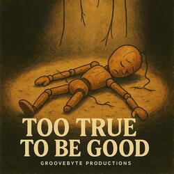 Too True To Be Good