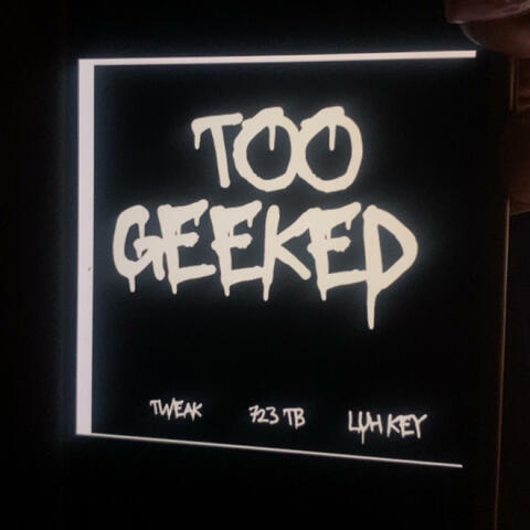 Too Geeked (feat. Tweak & 723 Tb)