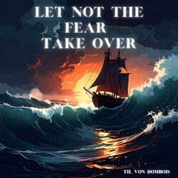 Let Not The Fear Take Over