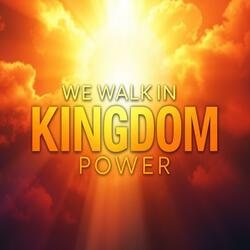 WE WALK IN KINGDOM POWER