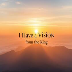 I HAVE A VISION FROM THE KING