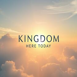 KINGDOM HERE TODAY