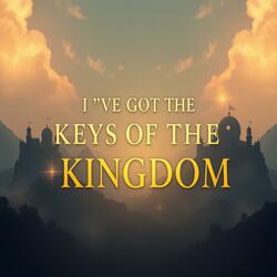 I’VE GOT THE KEYS OF THE KINGDOM