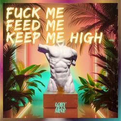 Fuck Me, Feed Me, Keep Me High