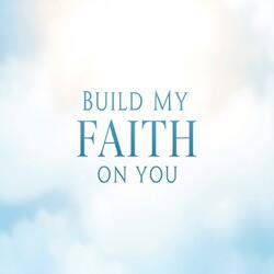 BUILD MY FAITH ON YOU