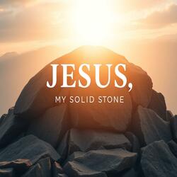 JESUS MY SOLID STONE