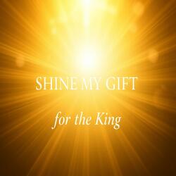 SHINE MY GIFT FOR THE KING