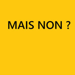 Mais non ?