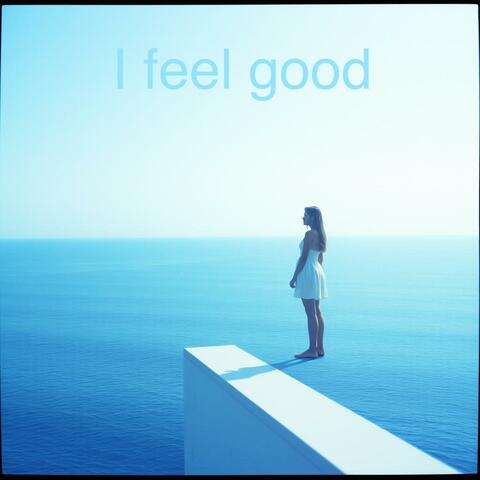I feel good