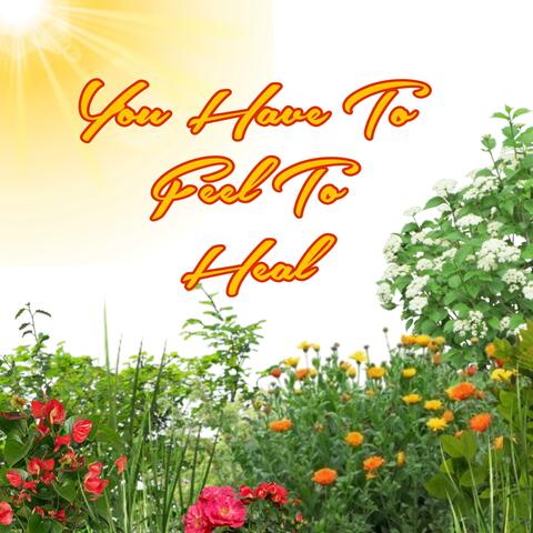 You Have To Feel To Heal