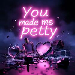 You Made Me Petty