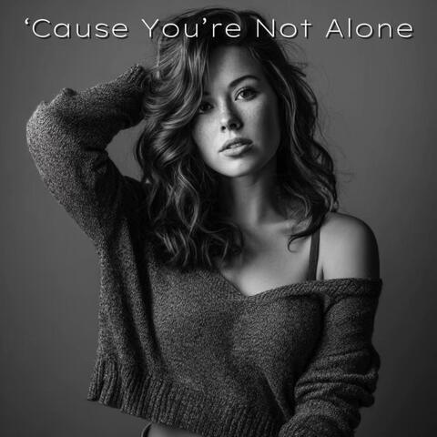 'Cause You're Not Alone