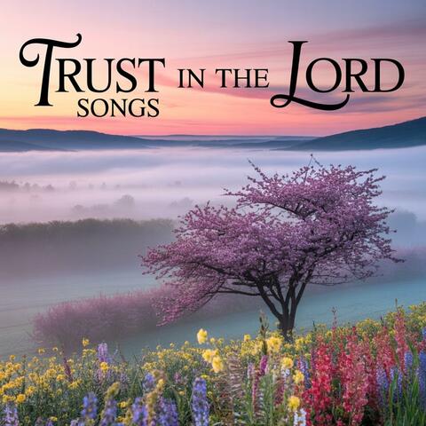 Trust in the Lord Songs
