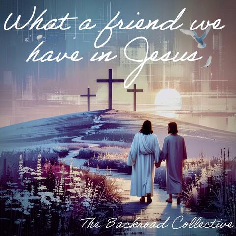 What a Friend We Have in Jesus