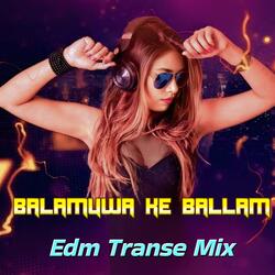 Balamua Ke Ballam Edm Transe