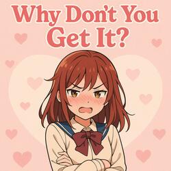 Why Don't You Get It? ||『Tsundere Pop』