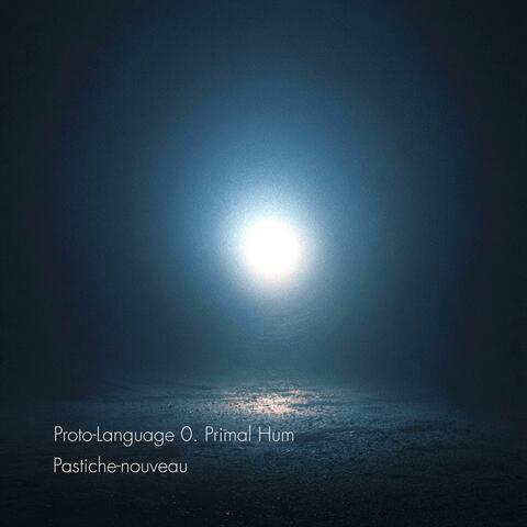Proto-Language 0. Primal Hum