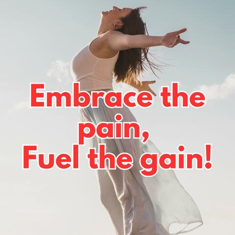 Embrace the pain, fuel the gain!
