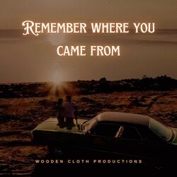 Remember Where You Came From