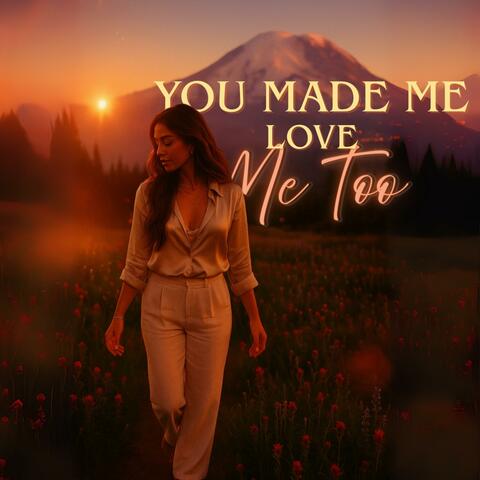 You made me love me too