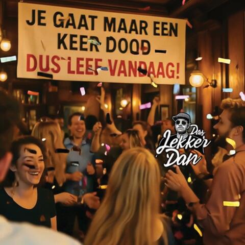 Je gaat maar een keer dood, dus LEEF VANDAAG